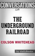 Ebook The Underground Railroad (Pulitzer Prize Winner) (National Book Award Winner) (Oprah&apos;s Book Club): A Novel by Colson Whitehead  | Conversation Starters di dailyBooks edito da Daily Books