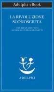 Ebook La rivoluzione sconosciuta di Aa. Vv. edito da Adelphi