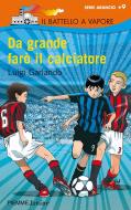 Ebook Da grande farò il calciatore di Garlando Luigi edito da Piemme