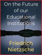 Ebook On the Future of our Educational Institutions di Friedrich Nietzsche edito da Andura Publishing