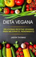 Ebook Dieta Vegana: Deliciosas Recetas Veganas Para Mejorar El Rendimiento di Jason Thomas edito da Jason Thomas