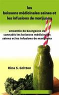 Ebook Les Boissons Médicinales Saines Et Les Infusions De Marijuana di Rina S. Gritton edito da Rina S. Gritton