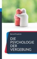 Ebook Die Psychologie der Vergebung di Bernd Friedrich edito da Books on Demand