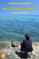 Ebook Pesca bolognese. Il manuale completo di Loredana Tranchina edito da Loredana Tranchina