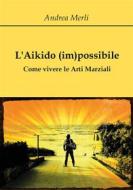 Ebook L'Aikido (im)possibile - Come vivere le Arti Marziali di Andrea Merli edito da Youcanprint