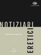 Ebook Notiziari Eretici di Francesco Preziosi edito da Antonio Tombolini Editore