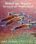 Ebook Below the Waves: Diving on the Hawaiian Reef di Emily M., Caleb Smeikes edito da BookRix