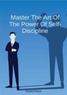 Ebook Master The Art Of The Power Of Self-Discipline di Gerald Pilcher edito da Gerald Pilcher