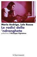 Ebook Le Radici della 'ndrangheta di Mario Andrigo, Lele Rozza edito da Nutrimenti