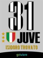 Ebook Juve 31. La Juventus di Agnelli-Conte vince il campionato di Serie A e conquista il 31mo scudetto di Campione d’Italia di Isidoro Trovato edito da goWare