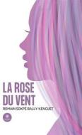 Ebook La rose du vent di Romain Sokpé Bally-Kenguet edito da Le Lys Bleu Éditions