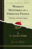 Ebook Woman's Mysteries of a Primitive People di D. Amaury Talbot edito da Forgotten Books