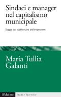 Ebook Sindaci e manager nel capitalismo municipale di Maria Tullia Galanti edito da Società editrice il Mulino, Spa
