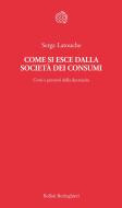Ebook Come si esce dalla società dei consumi di Serge Latouche edito da Bollati Boringhieri