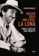 Ebook Volevo solo una cosa: La Luna di Valeria Arnaldi edito da Ultra
