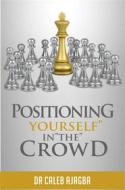Ebook Positioning Yourself In The Crowd di Caleb Ajagba edito da Commune Writers Int&apos;l