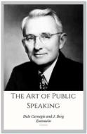 Ebook The Art of Public Speaking di Dale Carnegie, J. Berg Esenwein edito da Qasim Idrees