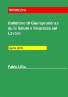 Ebook Bollettino Giurisprudenza Salute e Sicurezza sul Lavoro aprile 2018 di Fabio Lilliu edito da Fabio Lilliu