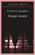 Ebook Acque morte di W. Somerset Maugham edito da Adelphi