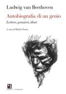 Ebook Autobiografia di un genio di Ludwig van Beethoven edito da Piano B edizioni