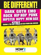 Ebook BE DIFFERENT! Dark, Goth, Emo, Rock, Punk, Hip Hop, Hipster, Hippy, New Age: Trova il tuo Stile ed esci fuori dal gregge di Nicole Miura edito da HOW2 Edizioni