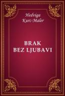 Ebook Brak bez ljubavi di Hedviga Kurc-Maler edito da Memoria Liber Publishing