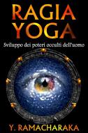 Ebook Ragia yoga - Sviluppo dei poteri occulti dell&apos;uomo di Y. Ramacharaka edito da anna ruggieri