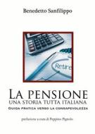 Ebook La pensione: una storia tutta italiana. Guida pratica verso la consapevolezza di Benedetto Sanfilippo edito da Benedetto Sanfilippo