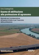 Ebook Esame di abilitazione alla professione di agronomo di Ciro Costagliola edito da Hoepli