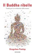 Ebook Il Buddha ribelle di Ponlop Dzogchen edito da Mondadori