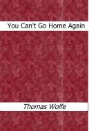 Ebook You Can't Go Home Again di Thomas Wolfe edito da Thomas Wolfe
