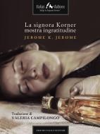 Ebook La signora Korner mostra ingratitudine di K Jerome Jerome edito da Faligi Editore