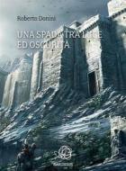 Ebook Una spada tra luce ed oscurità di Roberto Donini edito da Roberto Donini