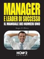 Ebook MANAGER E LEADER DI SUCCESSO: Il Manuale dei Numeri 1 di Sergio Di Minica edito da HOW2 Edizioni