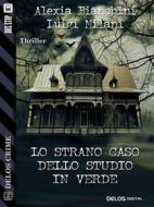 Ebook Lo strano caso dello studio in verde di Luigi Milani, Alexia Bianchini edito da Delos Digital