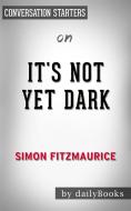 Ebook It&apos;s Not Yet Dark: by Simon Fitzmaurice | Conversation Starters di dailyBooks edito da Daily Books