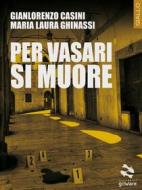 Ebook Per Vasari si muore di Gianlorenzo Casini, Maria Laura Ghinassi edito da goWare