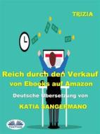 Ebook Reich Durch Den Verkauf Von Ebooks Auf Amazon di Trizia edito da Tektime