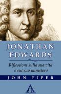 Ebook Jonathan Edwards. Riflessioni sulla sua vita e sul suo ministero di Piper John edito da Alfa & Omega