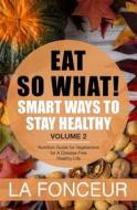 Ebook Eat So What! Smart Ways to Stay Healthy Volume 2 di La Fonceur edito da La Fonceur