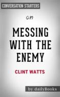Ebook Messing with the Enemy: Surviving in a Social Media World of Hackers, Terrorists, Russians, and Fake News by Clint Watts | Conversation Starters di dailyBooks edito da Daily Books