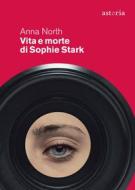 Ebook Vita e morte di Sophie Stark di Anna North edito da astoria