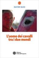Ebook L' L'uomo dei cavalli tra i due mondi di Davide Bassi edito da L'Età dell'Acquario