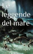 Ebook Le leggende del mare di Maria Savi Lopez edito da PubMe