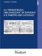 Ebook La “democrazia organizzata” di Toniolo e il partito dei cattolici di Mario Ciampi edito da Edizioni Studium S.r.l.