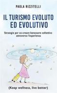 Ebook Il Turismo Evoluto ed Evolutivo di Paola Rizzitelli edito da Bookness