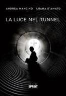 Ebook La luce nel tunnel di Luana D'amato, Andrea Mancino edito da Booksprint