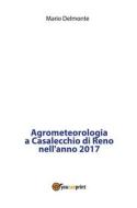 Ebook Agrometeorologia a Casalecchio di Reno nell'anno 2017 di Mario Delmonte edito da Youcanprint