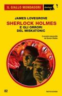 Ebook Sherlock Holmes e gli orrori del Miskatonic (Il Giallo Mondadori Sherlock) di Lovegrove James edito da Mondadori