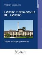 Ebook Lavoro e pedagogia del lavoro di Andrea Cegolon edito da Edizioni Studium S.r.l.